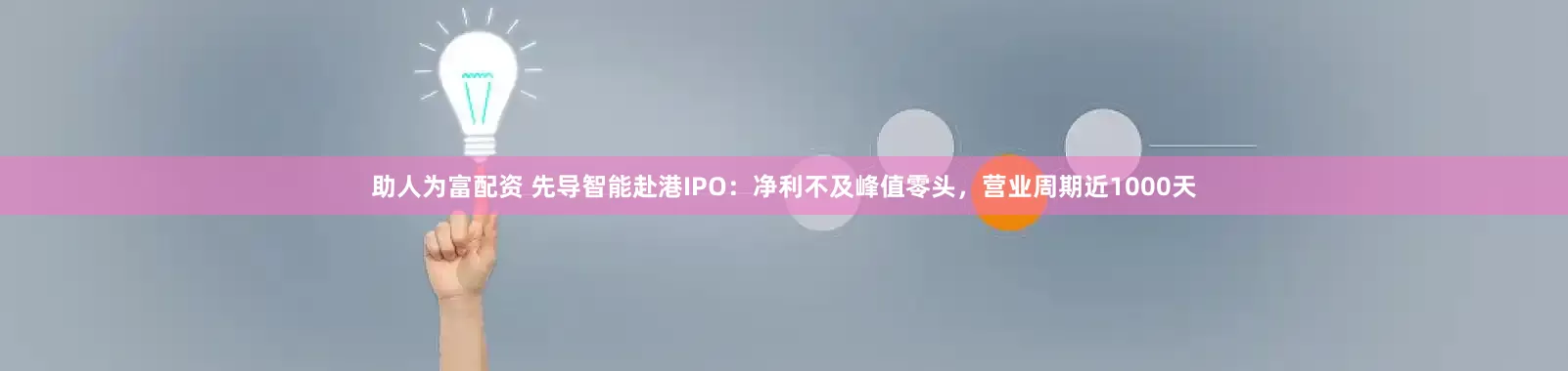助人为富配资 先导智能赴港IPO：净利不及峰值零头，营业周期近1000天