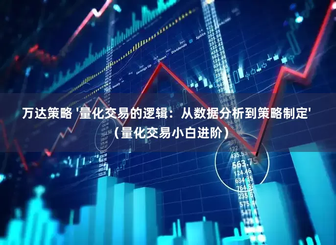 万达策略 '量化交易的逻辑：从数据分析到策略制定' （量化交易小白进阶）